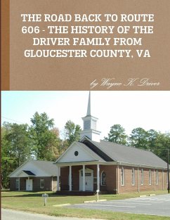 THE ROAD BACK TO ROUTE 606 - THE HISTORY OF THE DRIVER FAMILY FROM GLOUCESTER COUNTY, VA - Driver, Wayne