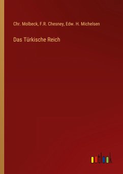 Das Türkische Reich - Molbeck, Chr.; Chesney, F. R.; Michelsen, Edw. H.