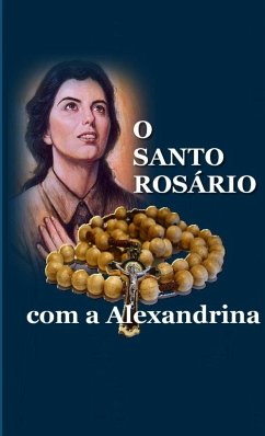 O SANTO ROSÁRIO COM A ALEXANDRINA - Da Costa, Alexandrina Maria