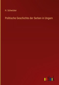 Politische Geschichte der Serben in Ungarn - Schwicker, H.