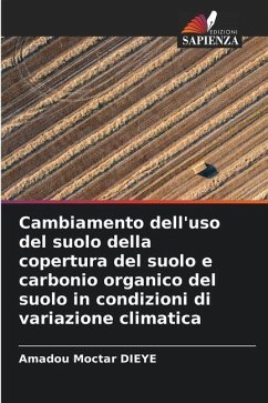 Cambiamento dell'uso del suolo della copertura del suolo e carbonio organico del suolo in condizioni di variazione climatica - Dièye, Amadou Moctar