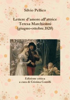 Lettere d'amore all'attrice Teresa Marchionni (giugno-ottobre 1820) - Pellico, Silvio