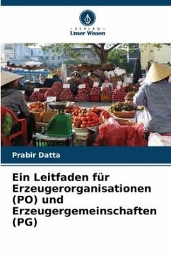 Ein Leitfaden für Erzeugerorganisationen (PO) und Erzeugergemeinschaften (PG) - Datta, Prabir