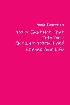 You're Just Not That Into You - Get Into Yourself and Change Your Life - Konovitch, Annie