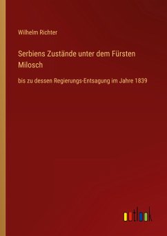 Serbiens Zustände unter dem Fürsten Milosch - Richter, Wilhelm