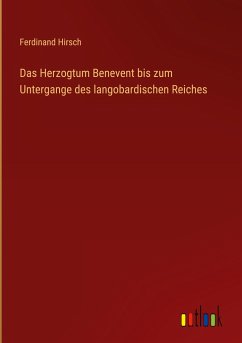 Das Herzogtum Benevent bis zum Untergange des langobardischen Reiches - Hirsch, Ferdinand