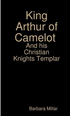 King Arthur of Camelot Castle and his Christian Knights Templar - Millar, Barbara