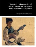 Classics The Music of Four Centuries Volume Two For Low G Ukulele