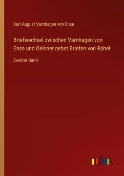 Briefwechsel zwischen Varnhagen von Ense und Oelsner nebst Briefen von Rahel - Ense, Karl August Varnhagen Von