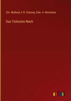 Das Türkische Reich - Molbeck, Chr.; Chesney, F. R.; Michelsen, Edw. H.