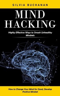 Mind Hacking: Highly Effective Ways to Smash Unhealthy Mindsets (How to Change Your Mind for Good, Develop Positive Mindset) - Buchanan, Silvia