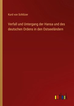 Verfall und Untergang der Hansa und des deutschen Ordens in den Ostseeländern - Schlözer, Kurd von