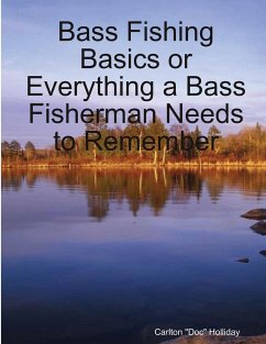 Bass Fishing Basics or Everything a Bass Fisherman Needs to Remember - Holliday, Carlton "Doc"