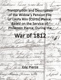 Transcription and description of the widow's pension file of Laura Ann (Curtis) Pierce, based on the service of, Philemon Pierce, during the War of 1812.