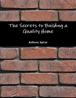 The Secrets to Building a Quality Home - Spicer, Anthony