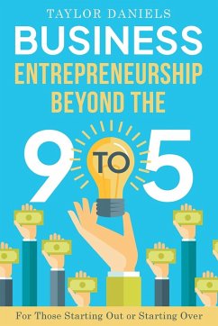 Business Entrepreneurship Beyond the 9 to 5 For Those Starting Out or Starting Over - Daniels, Taylor