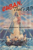 Cuban, That's All! - An Exile In Three Acts - Candid Voices of a Spanglish Existence