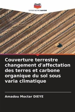 Couverture terrestre changement d'affectation des terres et carbone organique du sol sous varia climatique - Dièye, Amadou Moctar