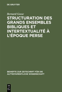 Structuration des grands ensembles bibliques et intertextualité à l'époque perse. De la rédaction sacerdotale du livre d'Isaie à la contestation de la Sagesse. Beihefte zur Zeitschrift für das alttestamentliche Wissen; Bd. 246. - Gosse, Bernard