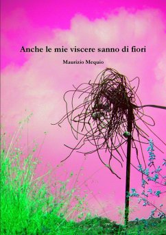 Anche le mie viscere sanno di fiori - Mequio, Maurizio