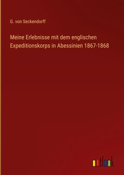 Meine Erlebnisse mit dem englischen Expeditionskorps in Abessinien 1867-1868 - Seckendorff, G. Von