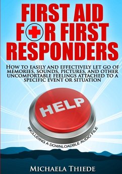 First Aid for First Responders How to easily and effectively let go of memories, sounds, pictures, and other uncomfortable feelings attached to a specific event or situation. - Thiede, Michaela