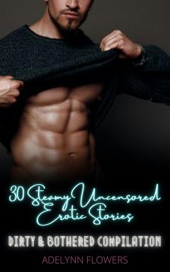 30 Steamy Uncensored Erotic Stories (eBook, ePUB) - Flowers, Adelynn