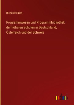 Programmwesen und Programmbibliothek der höheren Schulen in Deutschland, Österreich und der Schweiz - Ullrich, Richard