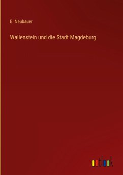 Wallenstein und die Stadt Magdeburg - Neubauer, E.