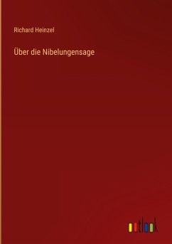 Über die Nibelungensage - Heinzel, Richard