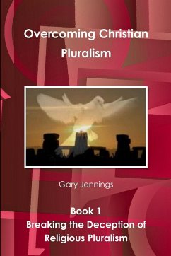 Overcoming Christian Pluralism Book 1 Breaking the Deception of Religious Pluralism - Jennings, Gary