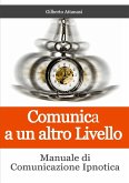 Comunica a un altro Livello. Manuale di Comunicazione Ipnotica