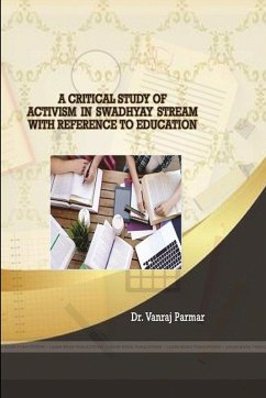 A CRITICAL STUDY OF ACTIVISM IN SWADHYAY STREAM WITH REFERENCE TO EDUCATION - Parmar, Vanraj A CRITICAL STUDY OF ACTIVISM IN SWADHYAY STREAM WITH REFERENCE TO EDUCATION - Parmar, Vanraj