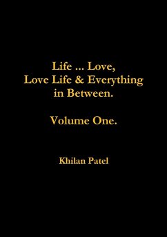 Life ... Love, Love Life & Everything in Between. Volume One. - Patel, Khilan