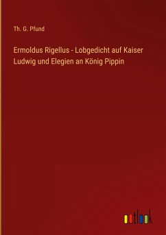 Ermoldus Rigellus - Lobgedicht auf Kaiser Ludwig und Elegien an König Pippin