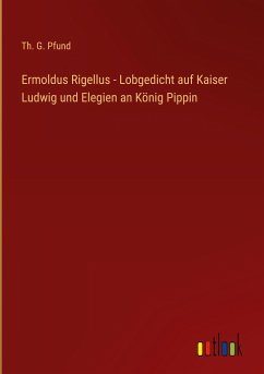 Ermoldus Rigellus - Lobgedicht auf Kaiser Ludwig und Elegien an König Pippin - Pfund, Th. G.