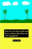How to save the world and have a better life than you ever imagined!