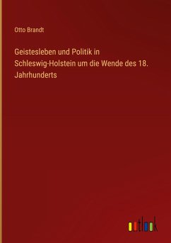 Geistesleben und Politik in Schleswig-Holstein um die Wende des 18. Jahrhunderts - Brandt, Otto