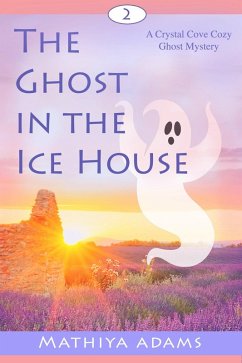 The Ghost in the Ice House (Crystal Cove Cozy Ghost Mysteries, #2) (eBook, ePUB) - Adams, Mathiya