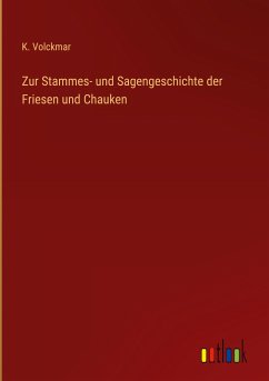 Zur Stammes- und Sagengeschichte der Friesen und Chauken - Volckmar, K.