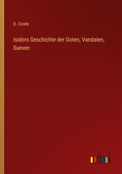 Isidors Geschichte der Goten, Vandalen, Sueven - Coste, D.