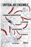 Critical art ensemble: a máquina de guerra artística e os arsenais antropotécnicos da revolta (eBook, ePUB)