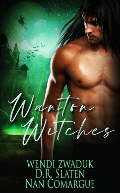 Wanton Witches (eBook, ePUB) - Zwaduk, Wendi; Slaten, D. R.; Comargue, Nan