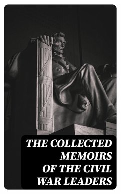 The Collected Memoirs of the Civil War Leaders (eBook, ePUB) - Semmes, Raphael; Lincoln, Abraham; Davis, Jefferson; Sherman, William; Grant, Ulysses