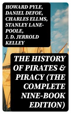 The History of Pirates & Piracy (The Complete Nine-Book Edition) (eBook, ePUB) - Pyle, Howard; Defoe, Daniel; Ellms, Charles; Lane-Poole, Stanley; Kelley, J. D. Jerrold; Paine, Ralph D.; Johnson, Captain Charles; Hamilton, Currey E.; Esquemeling, John