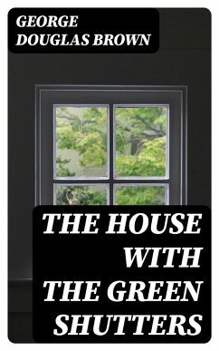 The House with the Green Shutters (eBook, ePUB) - Brown, George Douglas