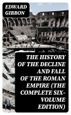 The History of the Decline and Fall of the Roman Empire (The Complete Six-Volume Edition) (eBook, ePUB)