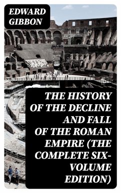 The History of the Decline and Fall of the Roman Empire (The Complete Six-Volume Edition) (eBook, ePUB) - Gibbon, Edward