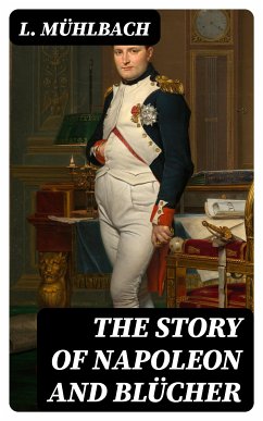 The Story of Napoleon and Blücher (eBook, ePUB) - Mühlbach, L.