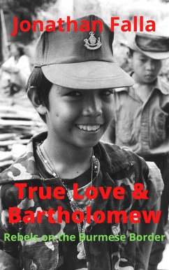 True Love & Bartholomew: Rebels on the Burmese Border (eBook, ePUB) - Falla, Jonathan